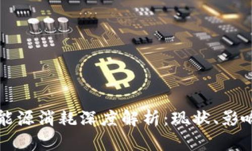 虚拟币挖矿能源消耗深度解析：现状、影响与未来趋势